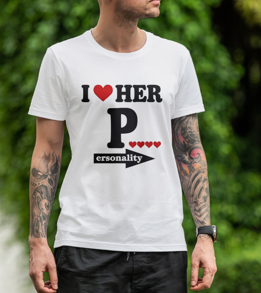 I Love Her Personality Funny Humor Valentine's Day T-Shirt