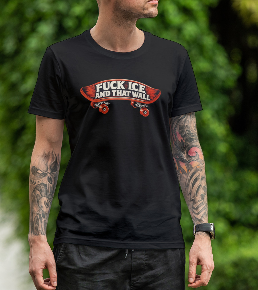 FCK ICE And That Wall Skateboard Protest T-Shirt