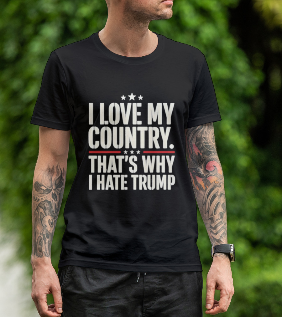 I Love My Country Patriotic Statement Against Trump T-Shirt