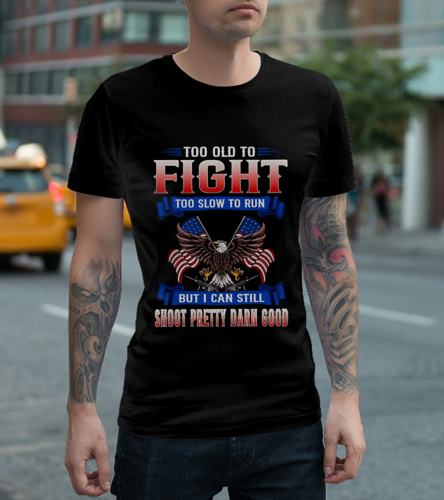 Too Old To Fight Too Slow To Run Shoot Pretty Darn Good 250th Anniversary United States Eagle Flags T-Shirt