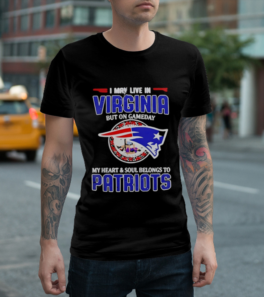 I May Live In Virginia But On Gameday My Heart And Soul Belongs To Patriots T-Shirt