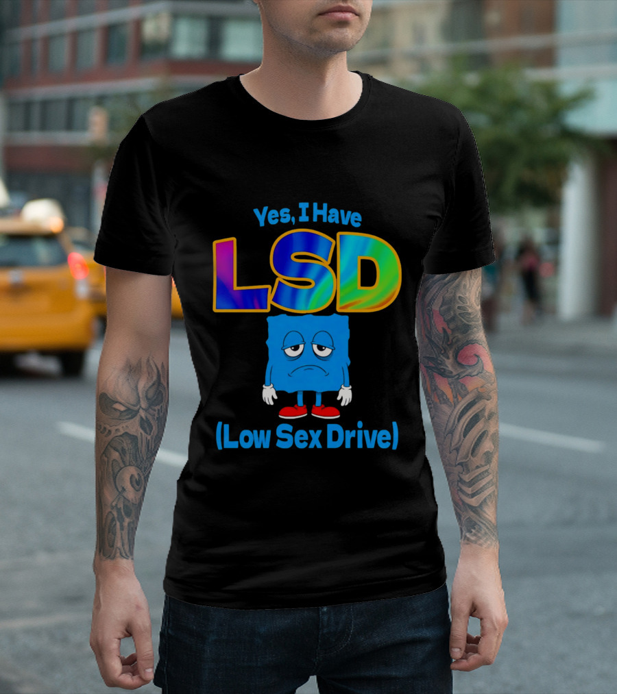 Yes I Have LSD Low Sex Drive Trippy Cartoon T-Shirt