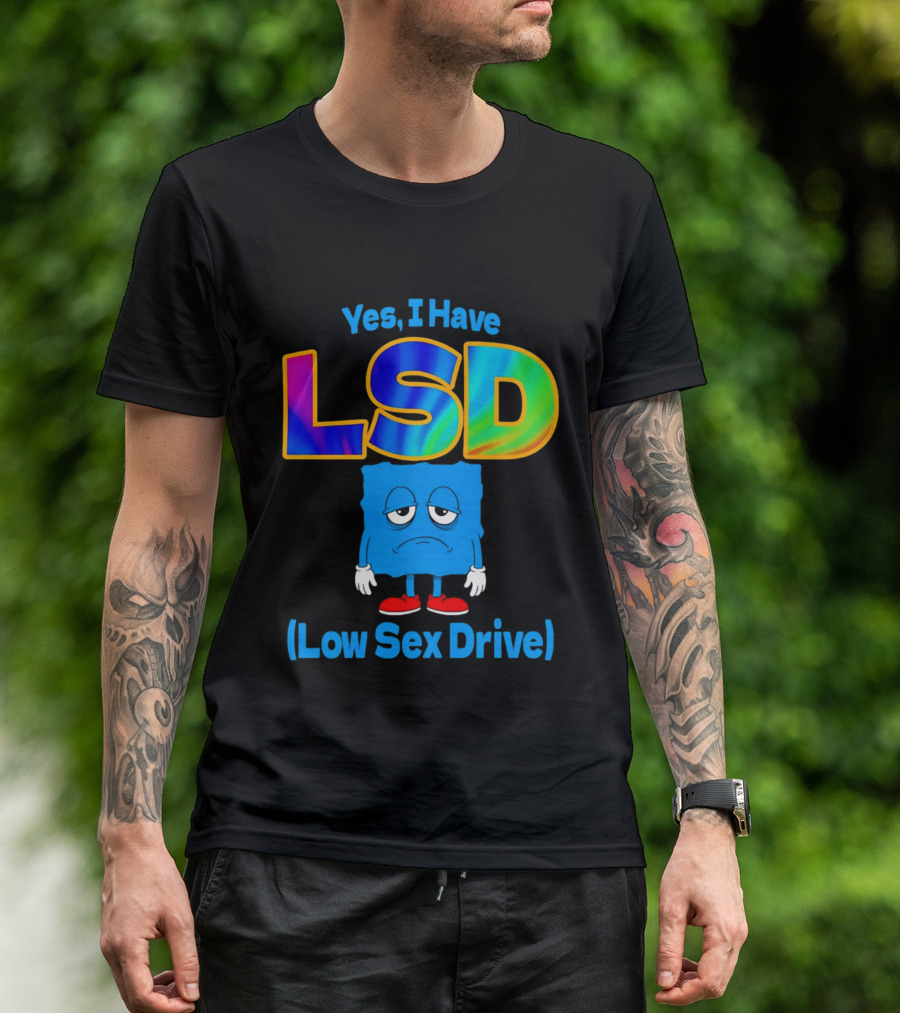 Yes I Have LSD Low Sex Drive Trippy Cartoon T-Shirt