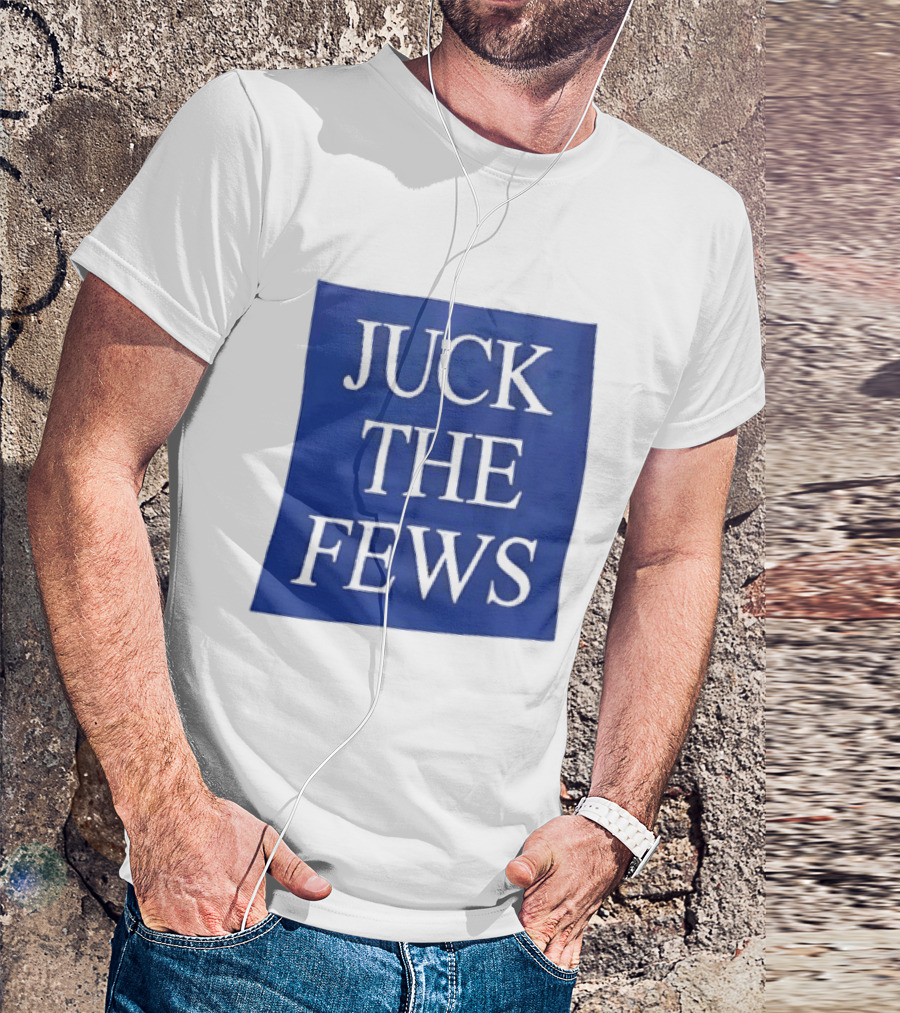 Juck The Fews T-Shirt