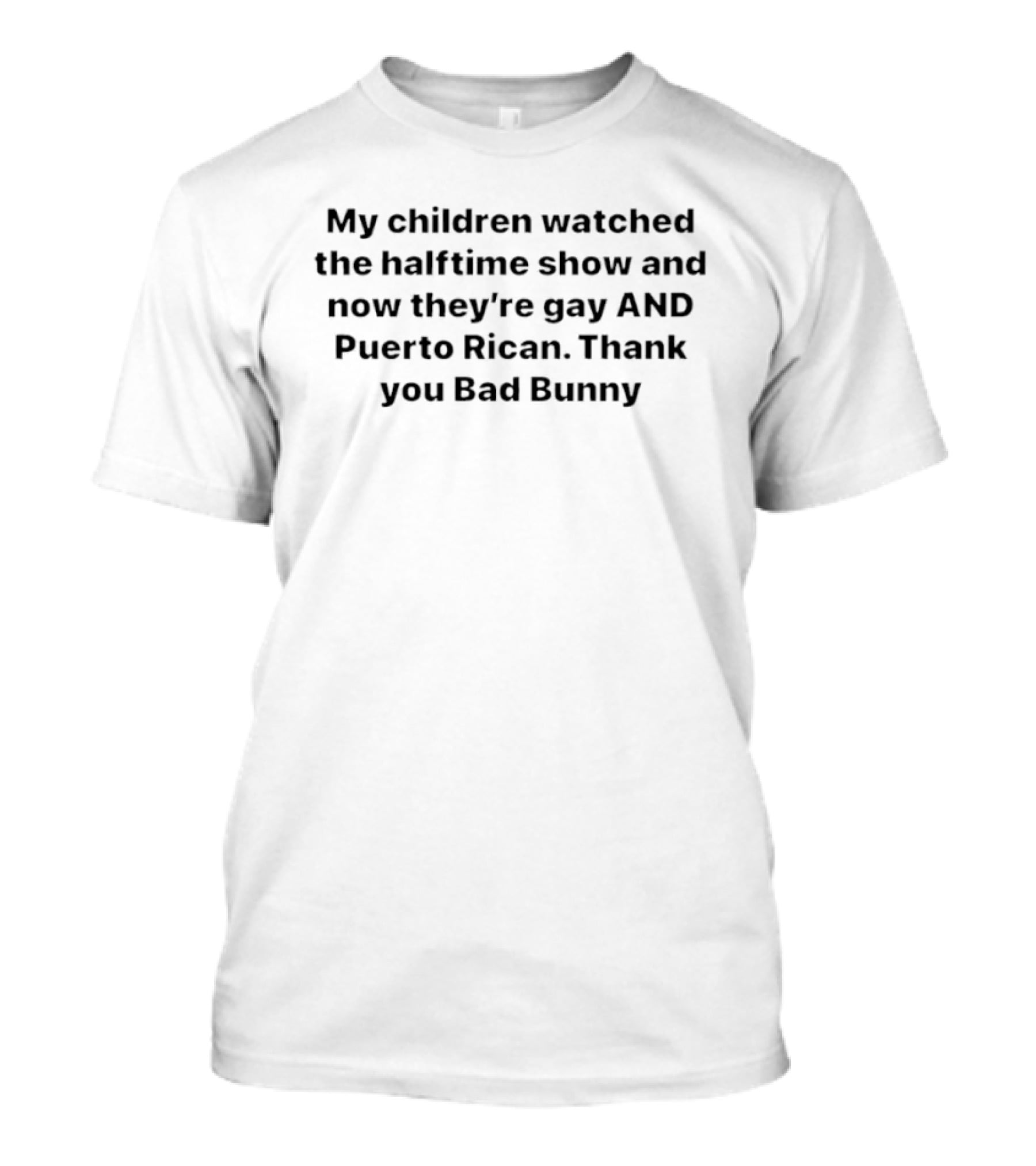 My Children Ed The Halftime Show And Now They're Gay And Puerto Rican Thank You Bad Bunny T-Shirt