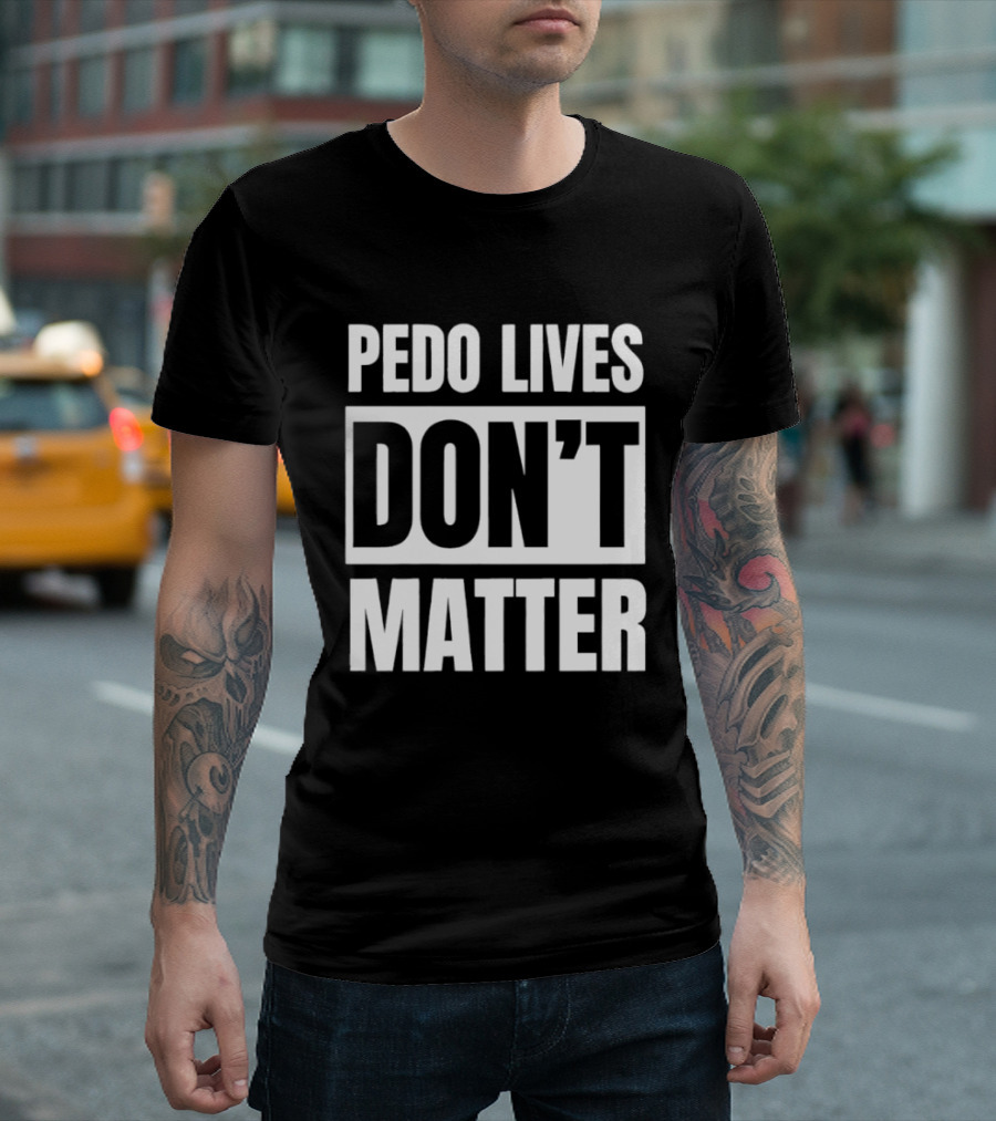 Pedo Lives Dont Matter T-Shirt