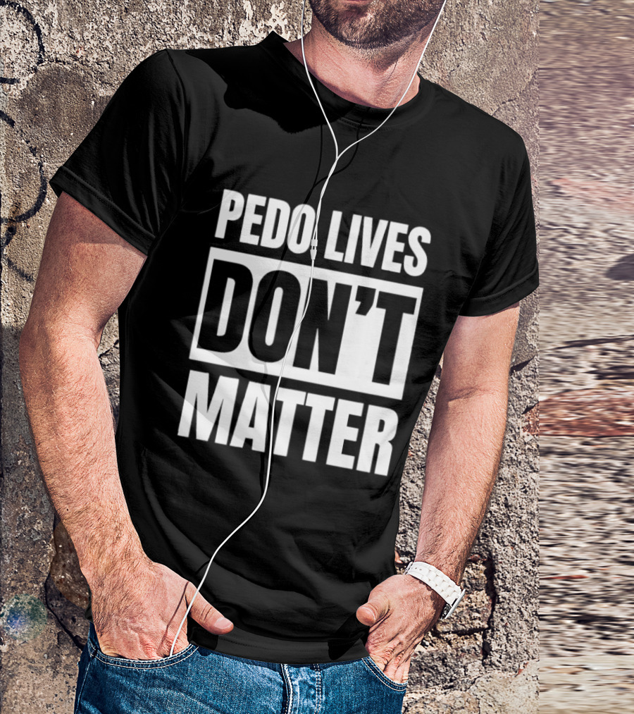 Pedo Lives Dont Matter T-Shirt