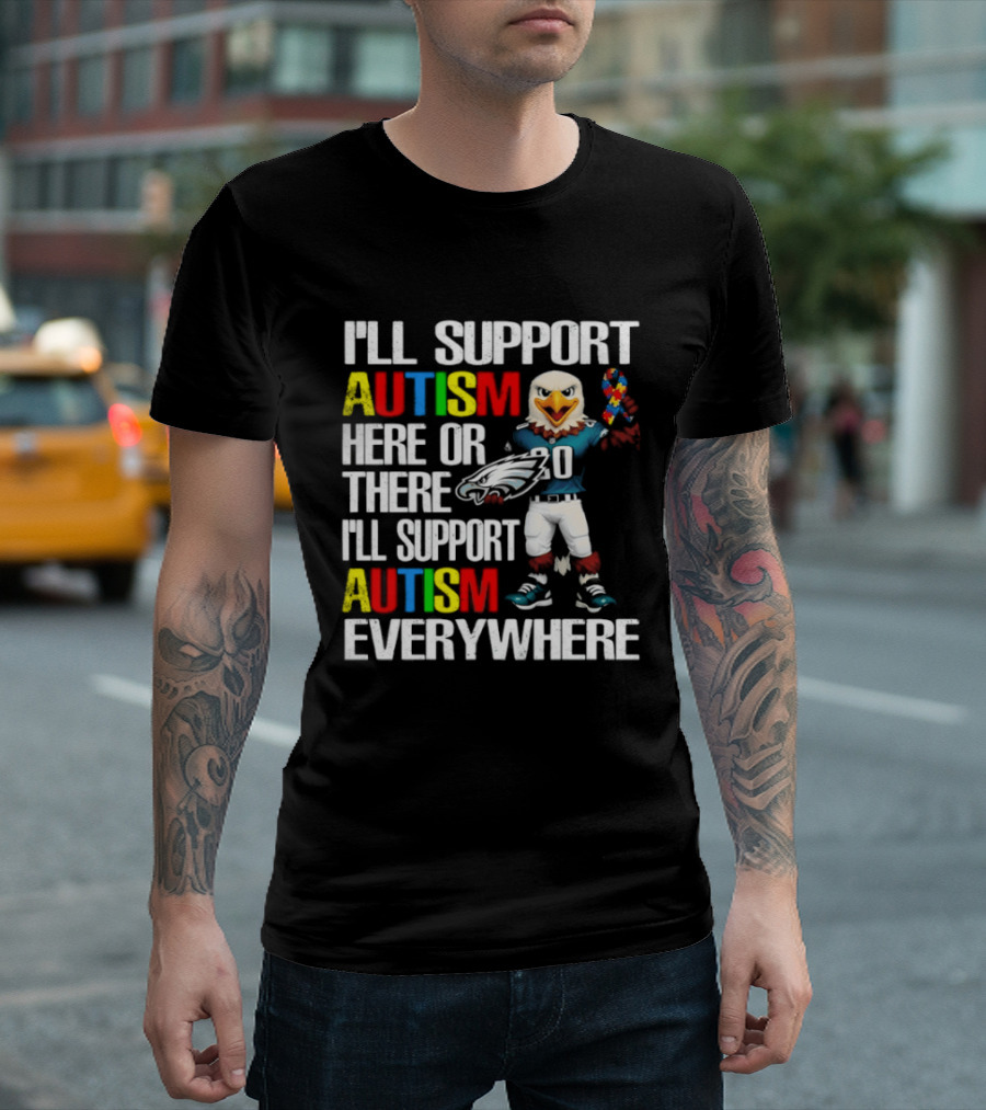 Philadelphia Eagles I'll Support Autism Here Or There I'll Support Autism Everywhere T-Shirt