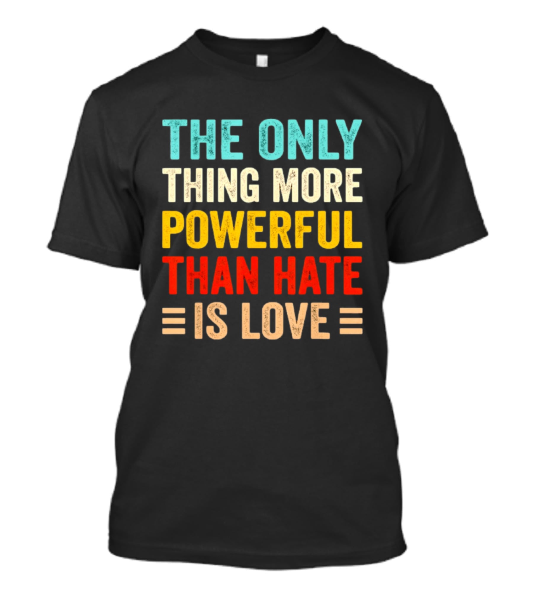 The Only Thing More Powerful Than Hate Is Love Bold Inspirational T-Shirt