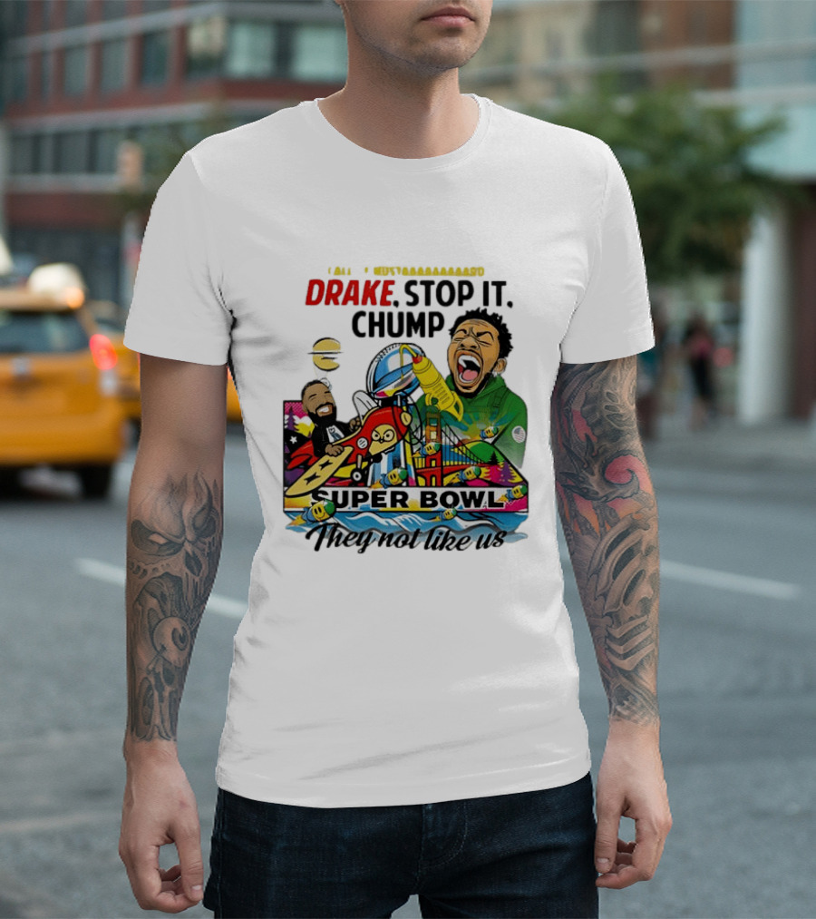 Drake Stop It Chuump Call Of Mustard Super Bowl They Not Like Us 9 11 T-Shirt