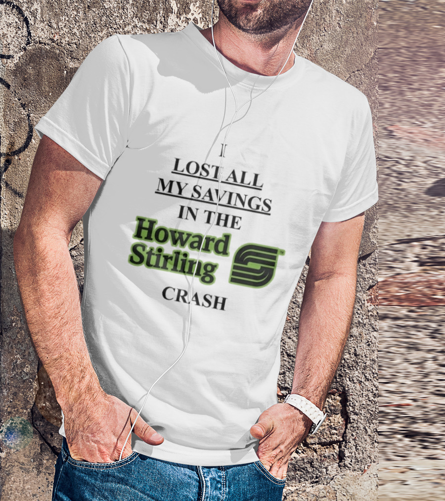 I Lost All My Savings In The Howard Stirling Crash T-Shirt