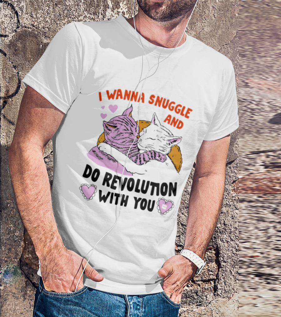 I Wanna Snuggle And Do Revolution With You Hug Cats Hearts T-Shirt