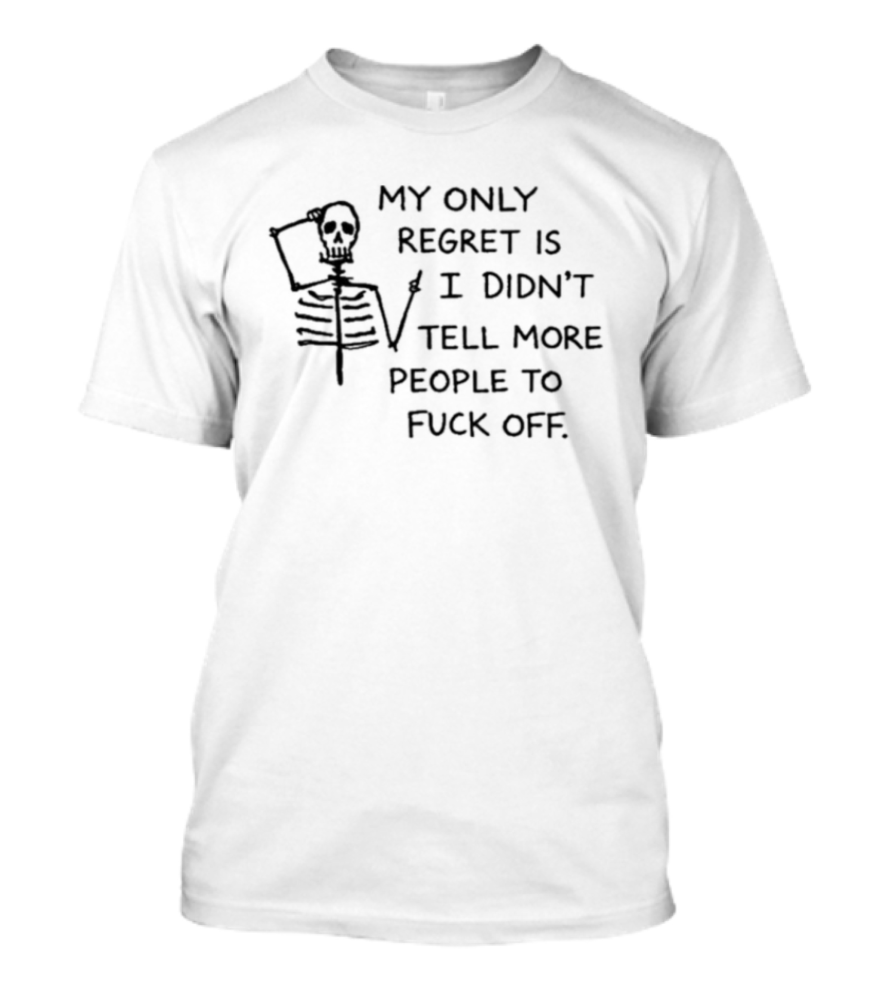 My Only Regret Is I Didn't Tell More People To Fuck Off Skeleton T-Shirt
