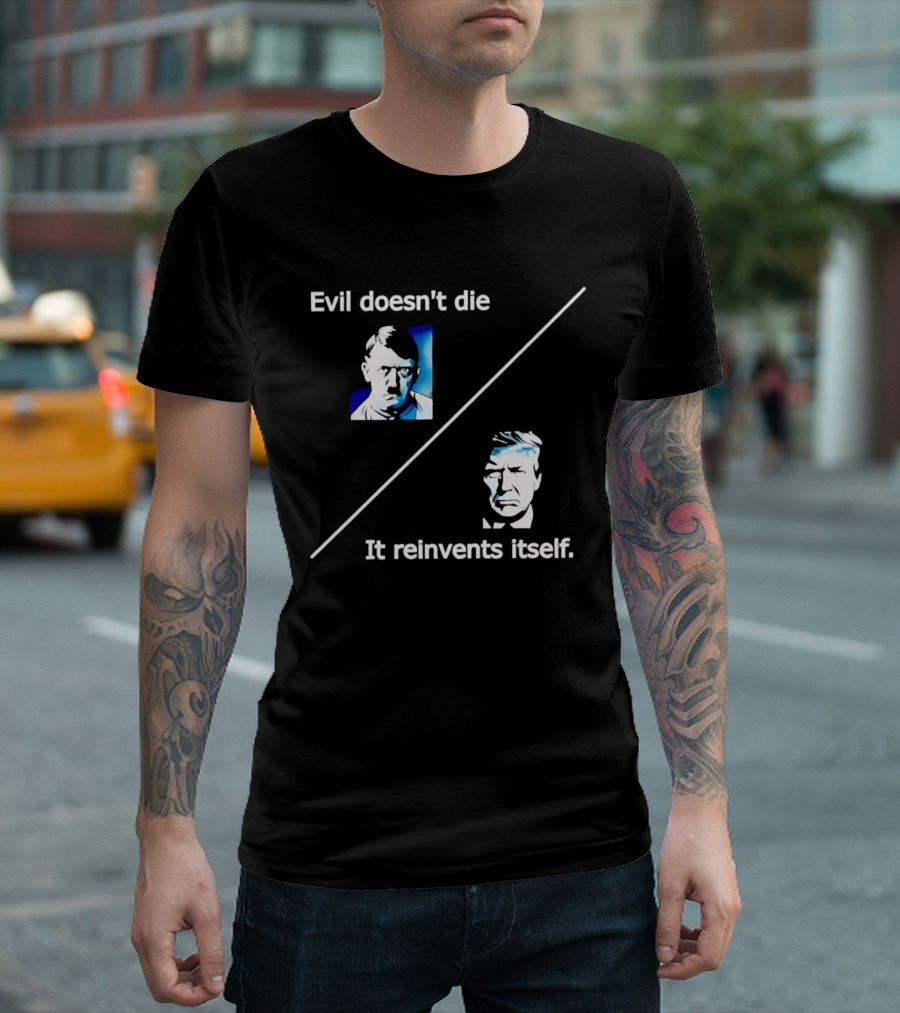 Evil Doesn't Die It Reinvents Itself Hitler Trump Comparison T-Shirt