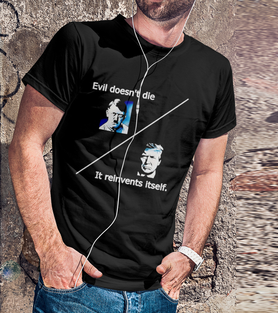 Evil Doesn't Die It Reinvents Itself Hitler Trump Comparison T-Shirt