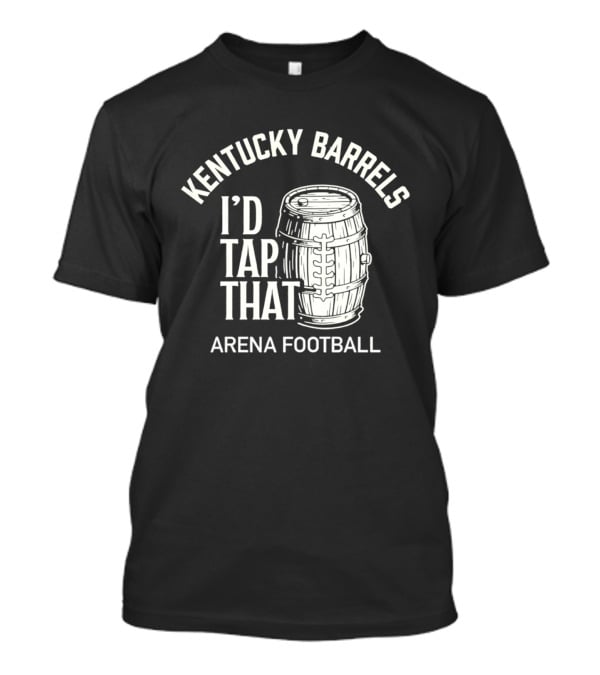 Kentucky Barrels I'd Tap That Arena Football T-Shirt