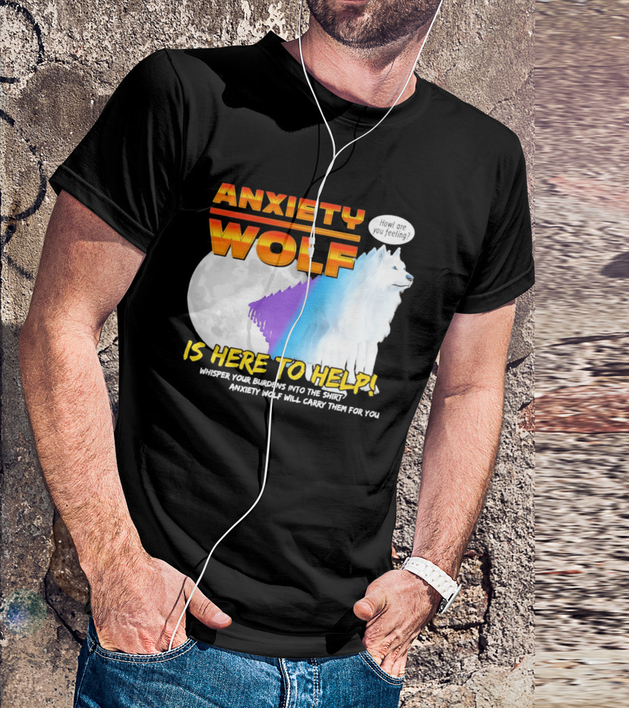 Anxiety Wolf Here To Help Whisper Your Burdens Into The Howl Are You Feeling T-Shirt