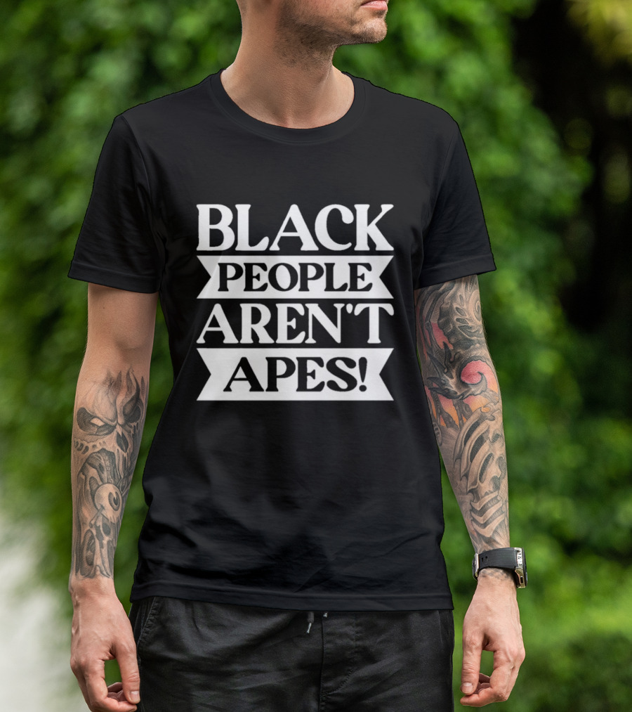 Black People Aren't Apes Anti Racism T-Shirt