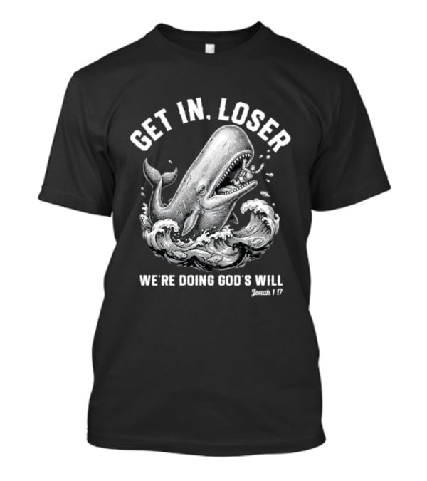 Get In Loser We're Doing God's Will Jonah 1:17 Christian Whale T-Shirt