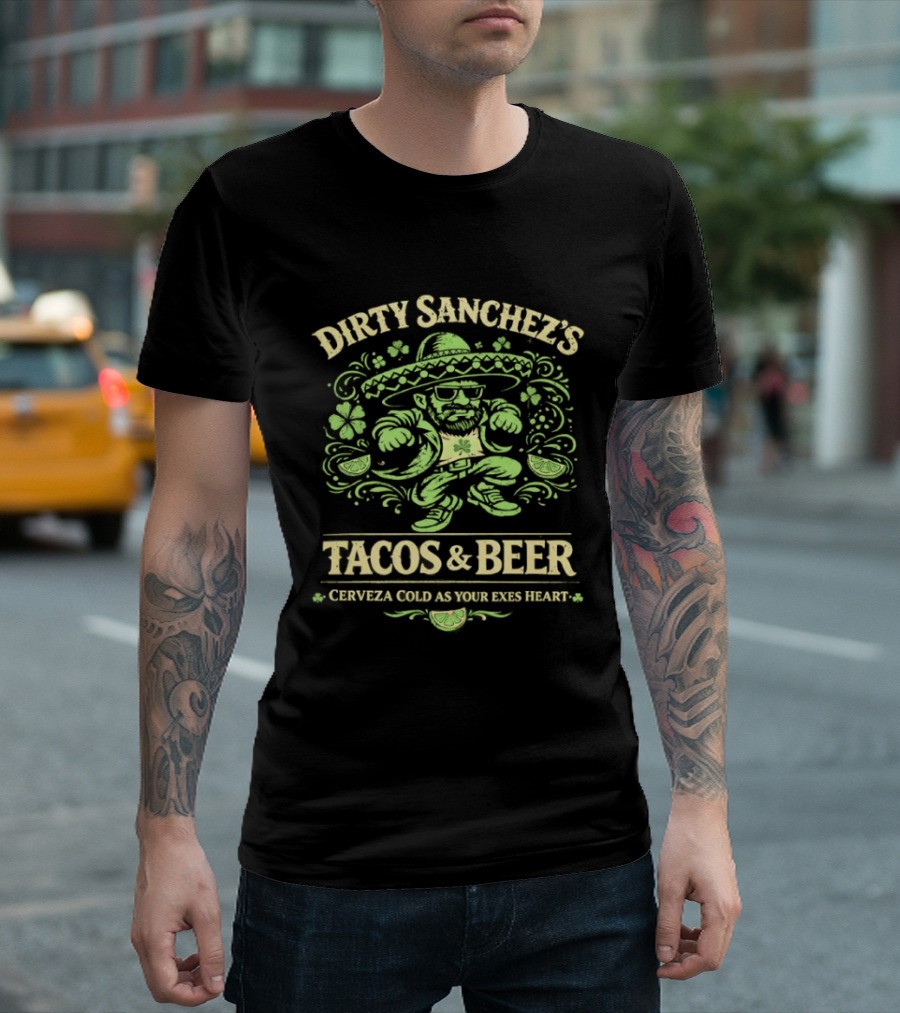 Dirty Sanchez's Tacos And Beer Cerveza Cold As Your Exes Heart Sombrero Sunglasses Character Green T-Shirt