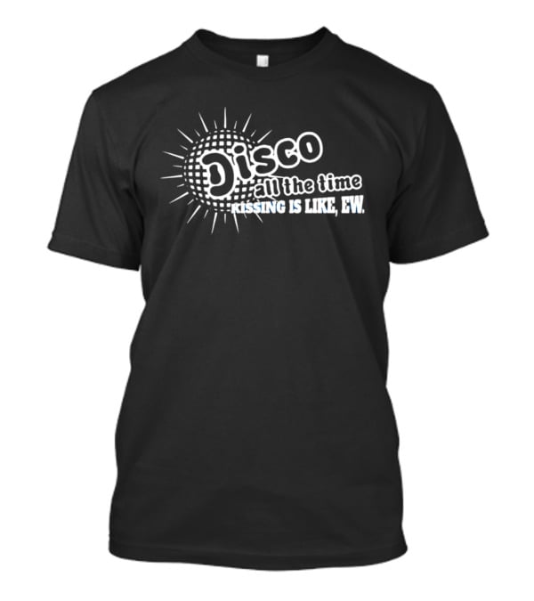 Disco All The Time Kissing Is Like Ew Retro Humor T-Shirt