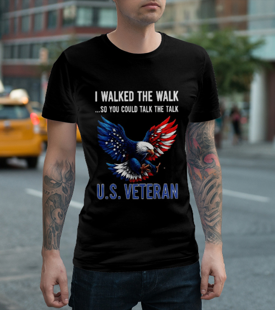 I Walked The Walk So You Could Talk The Talk U.S. Veteran Bald Eagle Flag T-Shirt