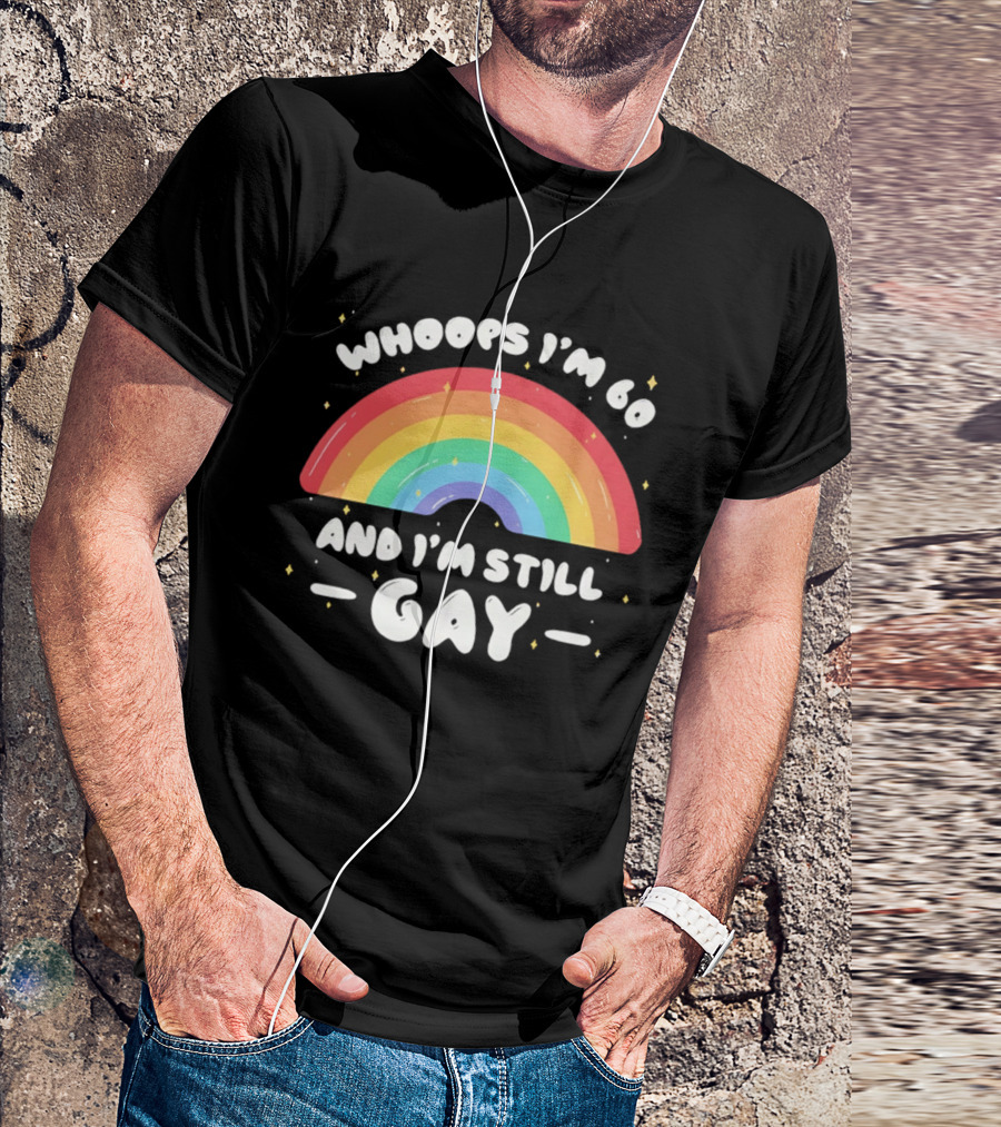 Whoops I'm 60 And I'm Still Gay Rainbow Pride 60th Birthday T-Shirt