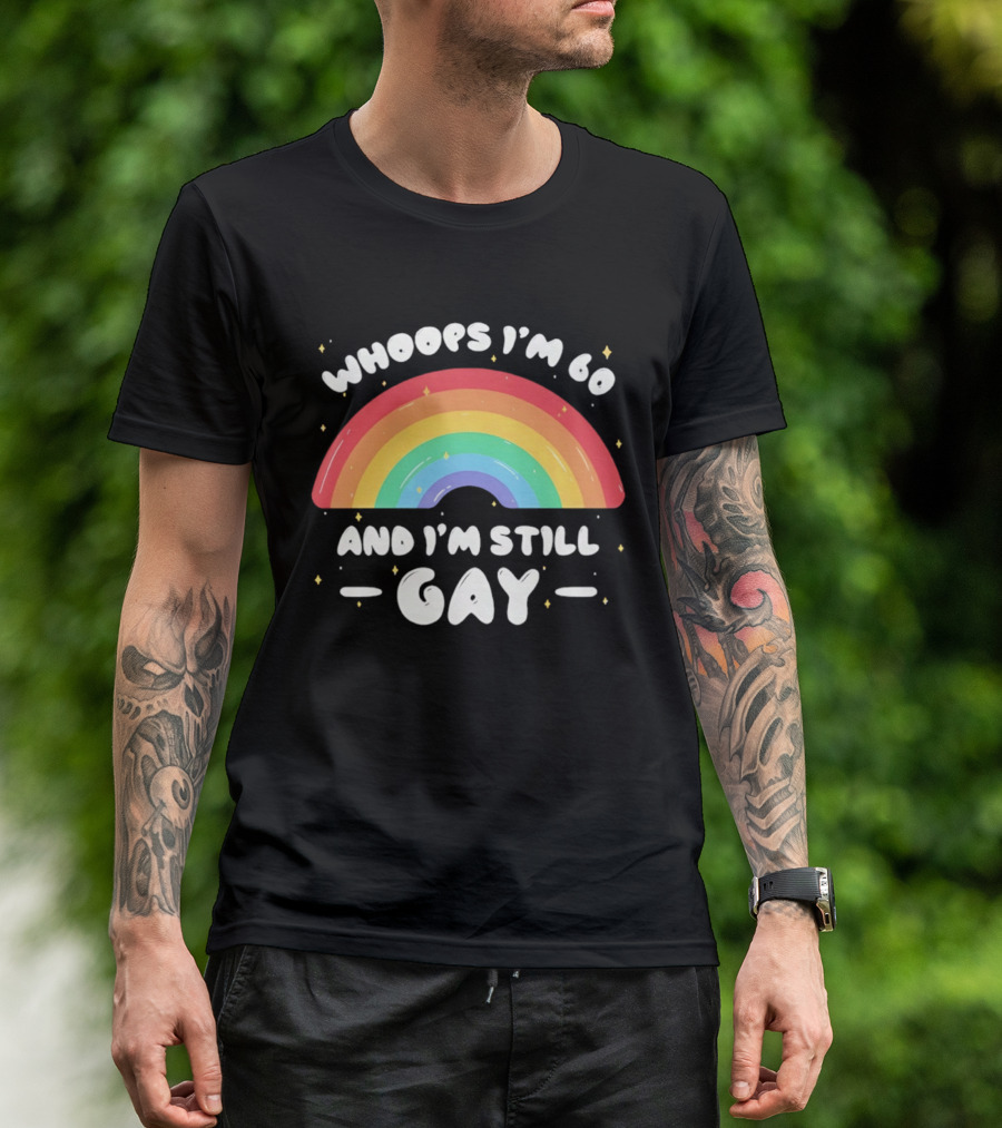 Whoops I'm 60 And I'm Still Gay Rainbow Pride 60th Birthday T-Shirt