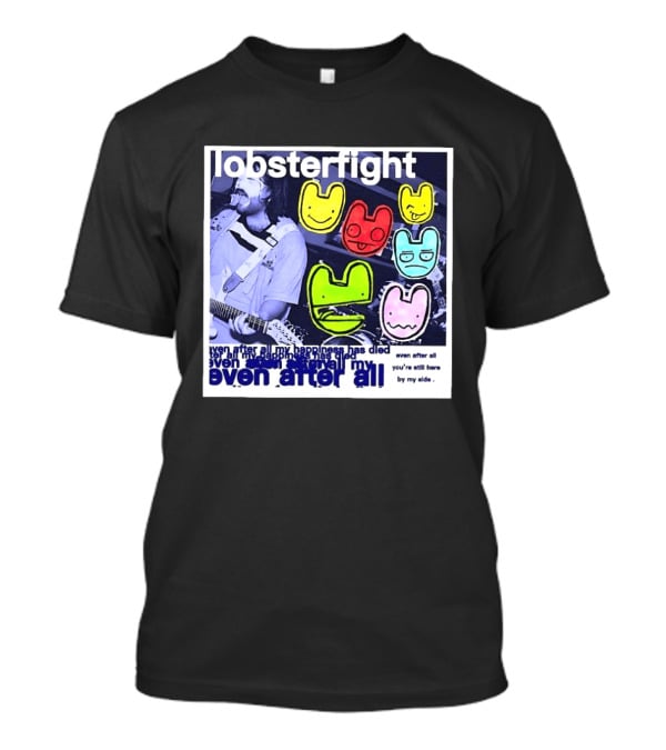 Lobsterfight Even After All My Happiness Has Died You're Still Here By My Side T-Shirt