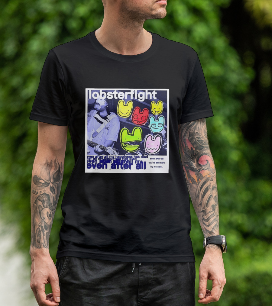 Lobsterfight Even After All My Happiness Has Died You're Still Here By My Side T-Shirt