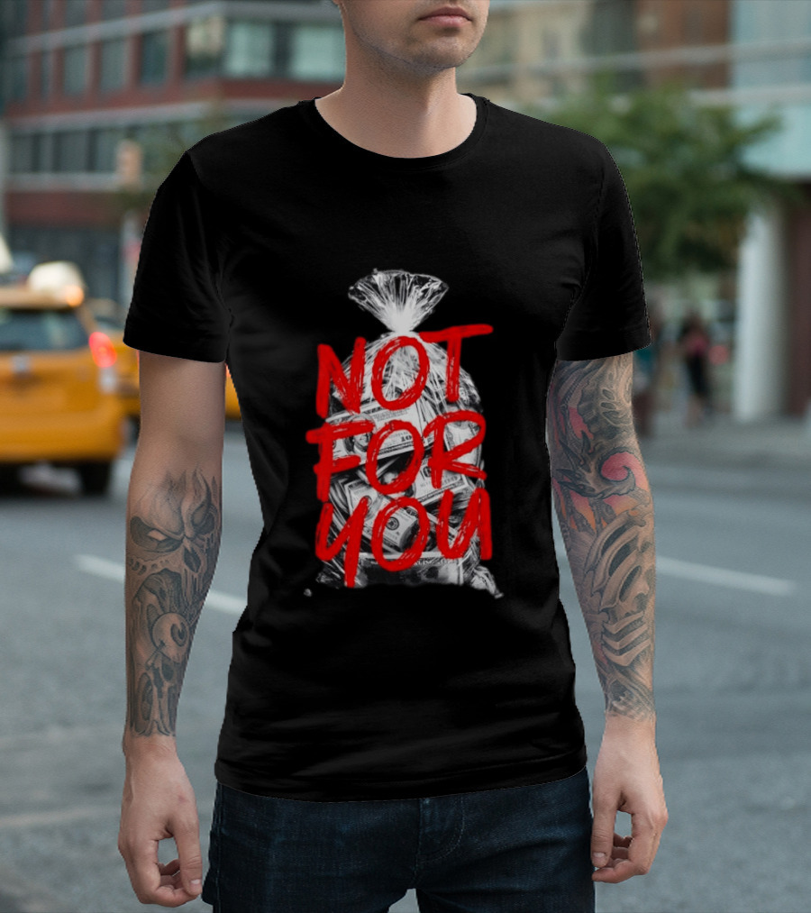 Not For You Money Bag Dollar Bills T-Shirt