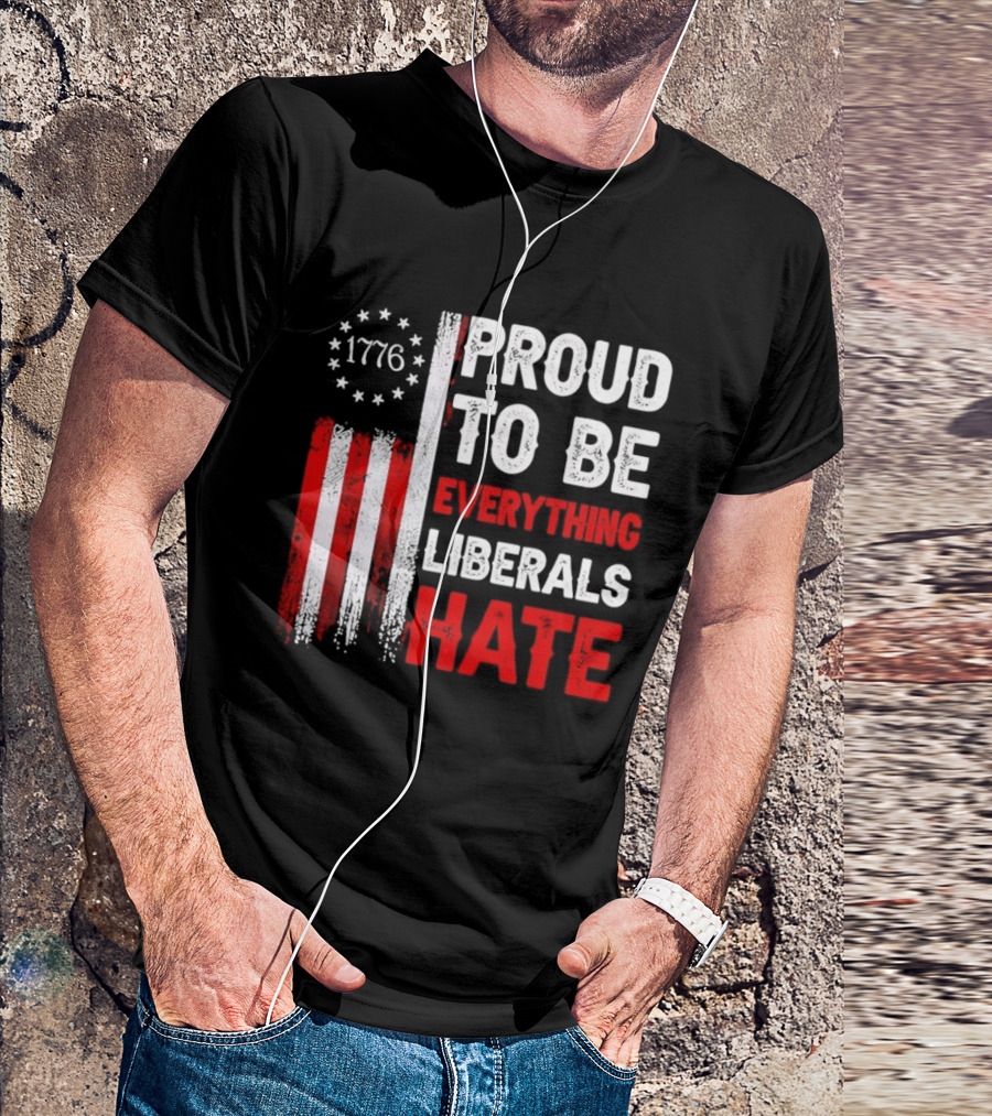 1776 Proud To Be Everything Liberals Hate Vintage American Flag Lettering T-Shirt