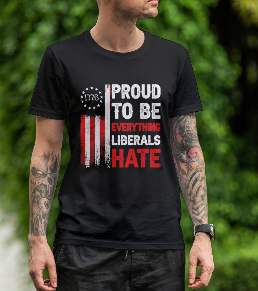 1776 Proud To Be Everything Liberals Hate Vintage American Flag Lettering T-Shirt