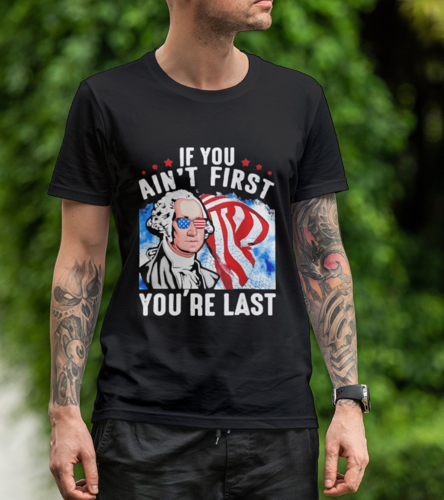 George Washington Patriotic USA Flag If You Ain't First You're Last T-Shirt