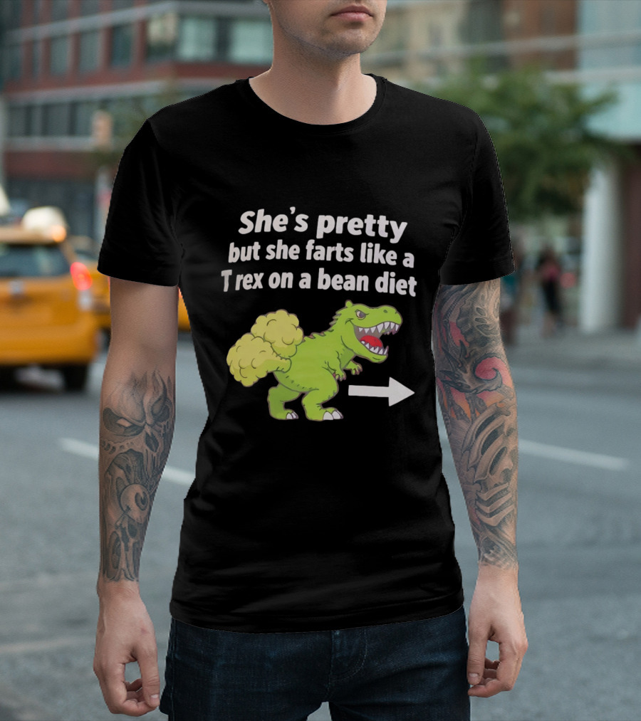 She's Pretty But She Farts Like A Rex On A Bean Diet Funny Dinosaur Humor T-Shirt