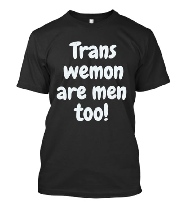 Trans Wemon Are Men Too Inclusivity T-Shirt