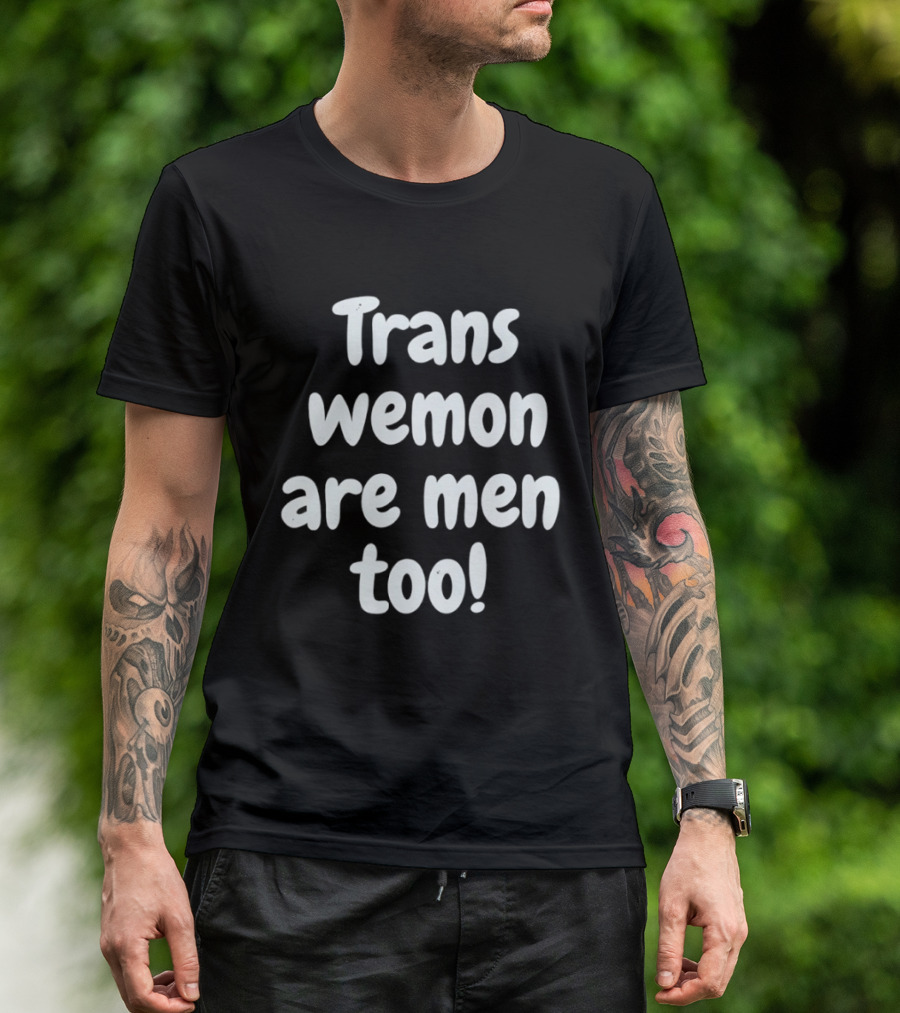 Trans Wemon Are Men Too Inclusivity T-Shirt