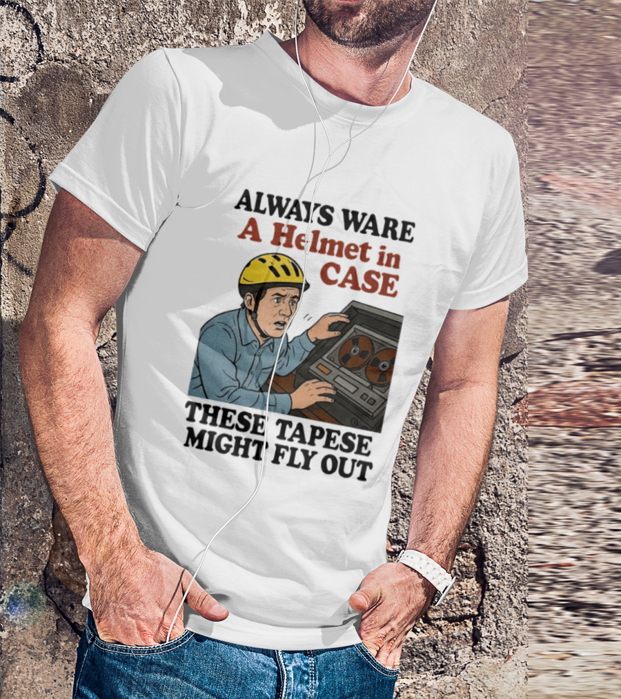 Always Ware A Helmet In Case These Tapese Might Fly Out T-Shirt