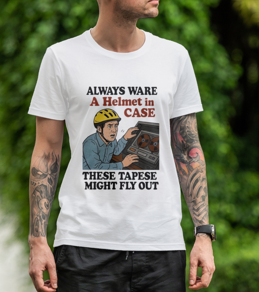 Always Ware A Helmet In Case These Tapese Might Fly Out T-Shirt