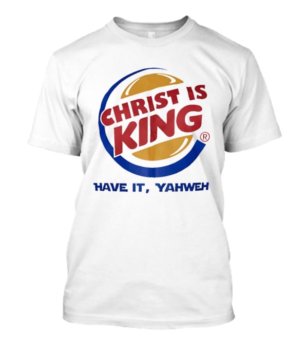 Christ Is King Have It Yahweh Burger T-Shirt