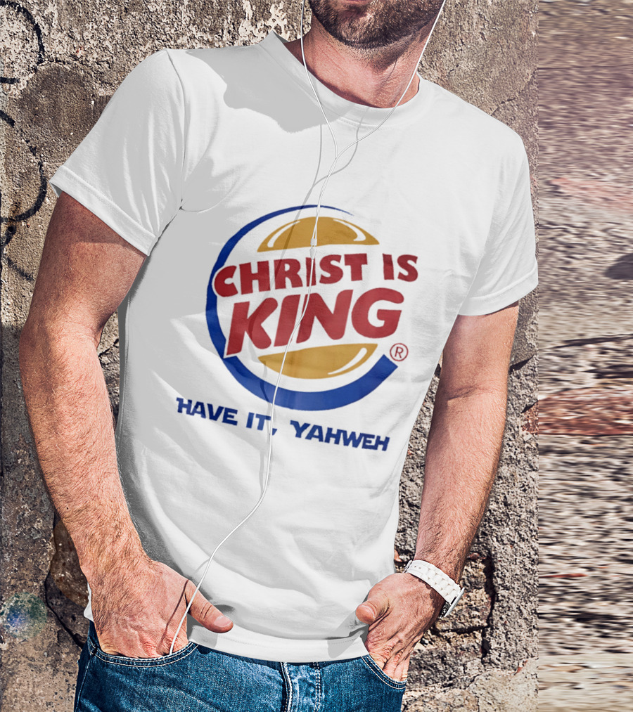 Christ Is King Have It Yahweh Burger T-Shirt