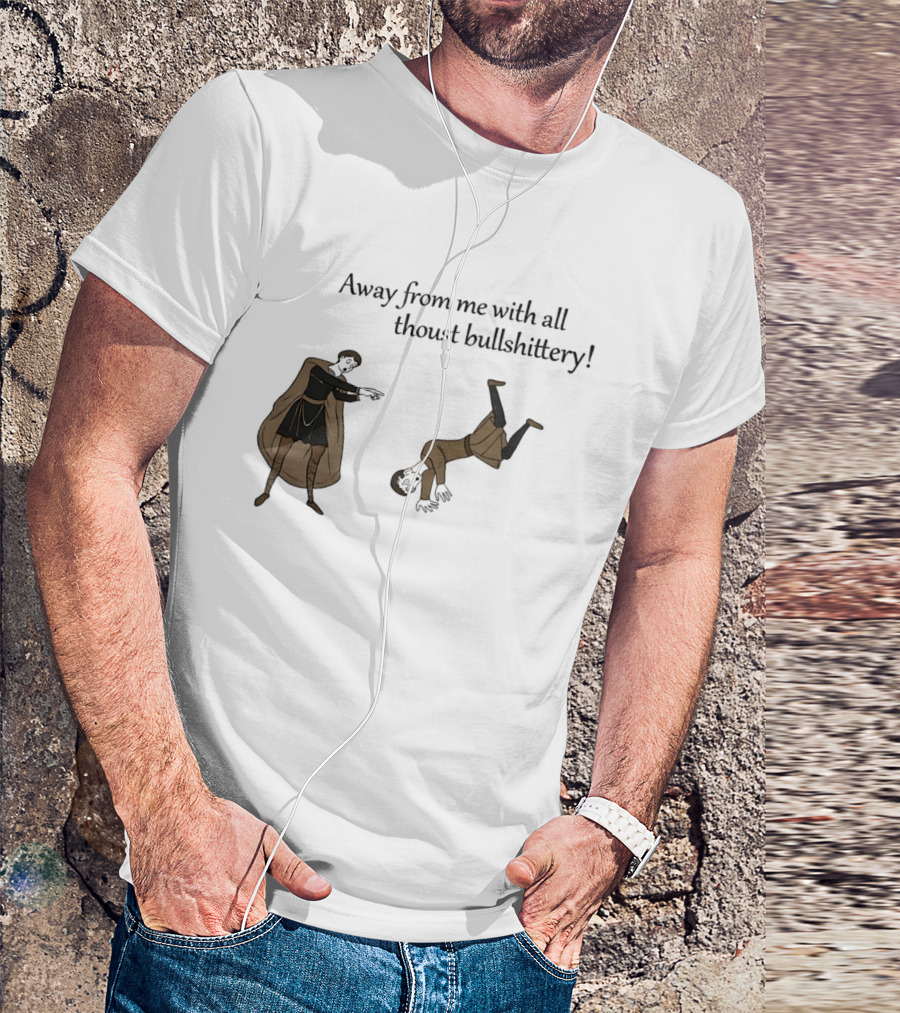 Away From Me With All Thoust Bullshittery Medieval Style Humorous Saying T-Shirt