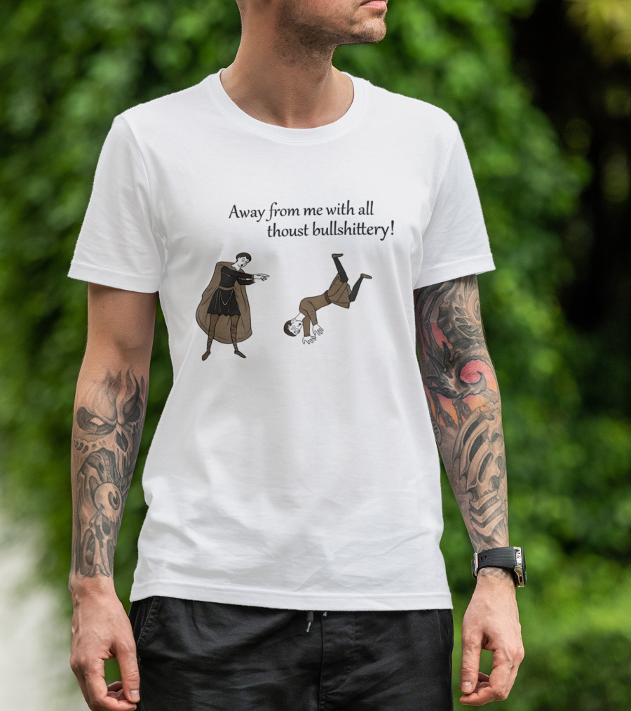 Away From Me With All Thoust Bullshittery Medieval Style Humorous Saying T-Shirt