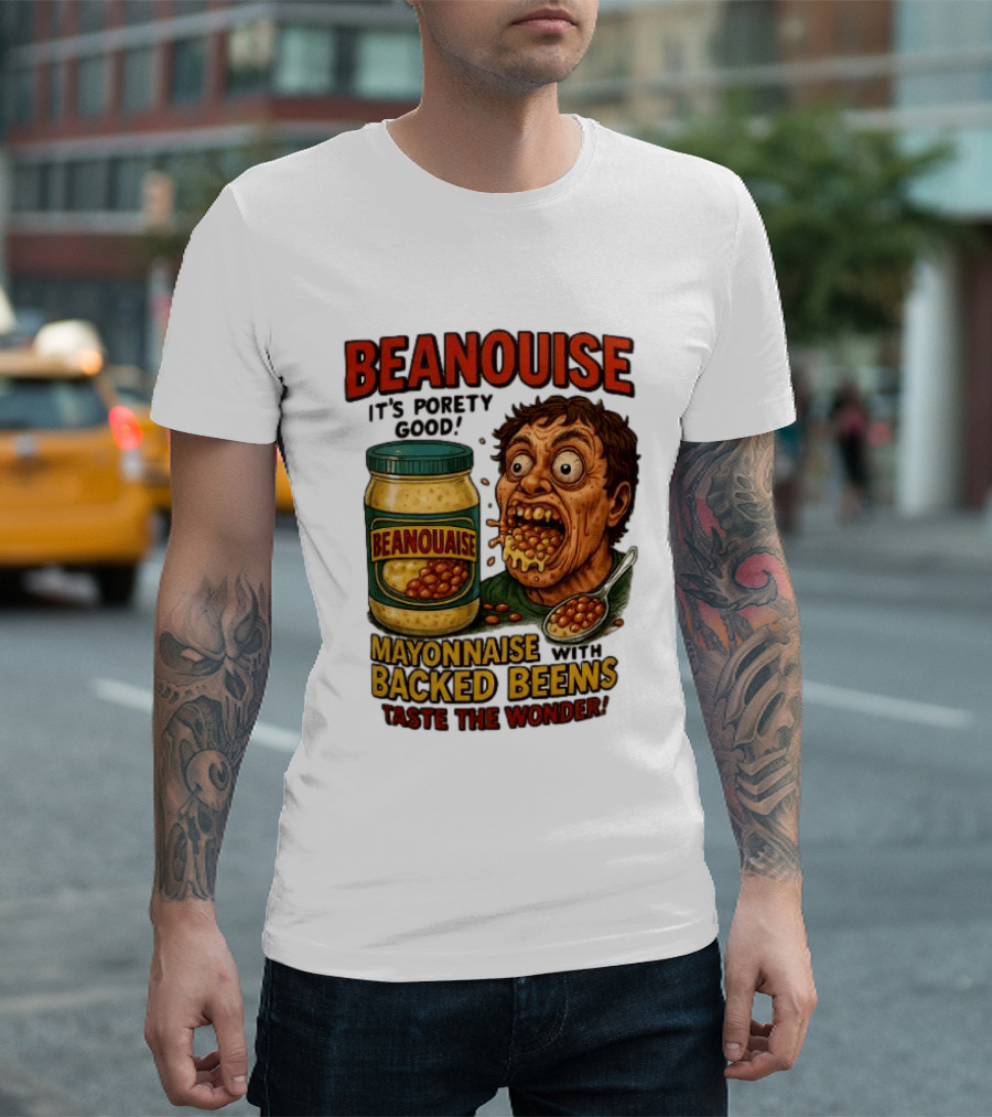 Beanouise Mayonnaise Backed Beens It's Porety Good Taste The Wonder T-Shirt