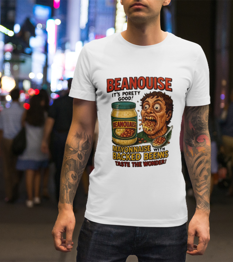 Beanouise Mayonnaise Backed Beens It's Porety Good Taste The Wonder T-Shirt