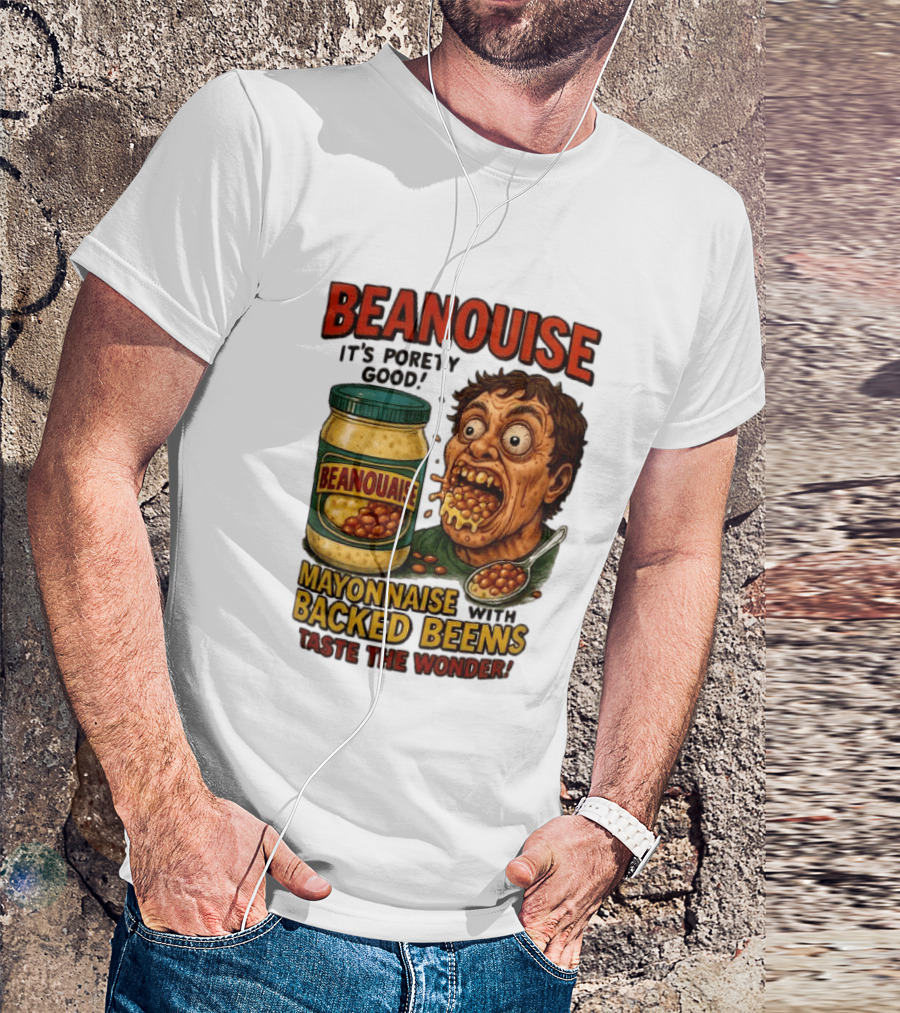 Beanouise Mayonnaise Backed Beens It's Porety Good Taste The Wonder T-Shirt