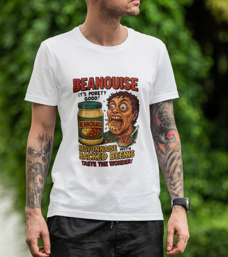 Beanouise Mayonnaise Backed Beens It's Porety Good Taste The Wonder T-Shirt