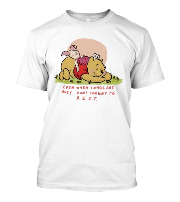 Bear The Pooh Even When Things Are Busy Don't Forget To Rest Piglet T-Shirt