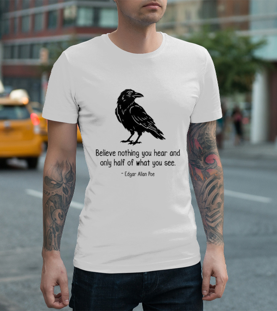 Believe Nothing You Hear And Only Half Of What You See Edgar Allan Poe Raven T-Shirt