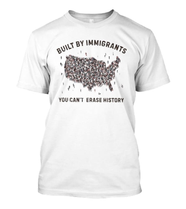 Built By Immigrants You Can't Erase History America Map T-Shirt